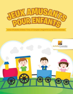 Jeux Amusants Pour Enfants : Livres D'Activités Enfants | Tome. 2 | Compter L'Argent Et Les Nombres Décimaux (French Edition)