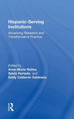Hispanic-Serving Institutions: Advancing Research And Transformative Practice