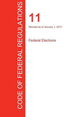 Cfr 11, Federal Elections, January 01, 2017 (Volume 1 Of 1)