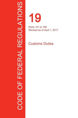 Cfr 19, Parts 141 To 199, Customs Duties, April 01, 2017 (Volume 2 Of 3)