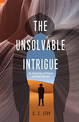 The Unsolvable Intrigue: An Anthology Of Poetry And Short Stories