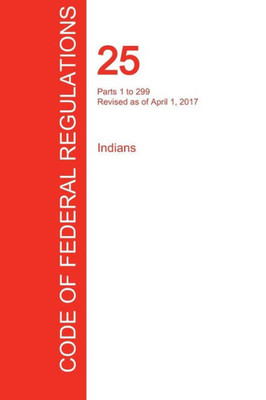 Cfr 25, Parts 1 To 299, Indians, April 01, 2017 (Volume 1 Of 2)