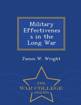 Military Effectiveness In The Long War - War College Series
