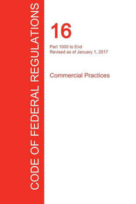 Cfr 16, Part 1000 To End, Commercial Practices, January 01, 2017 (Volume 2 Of 2)