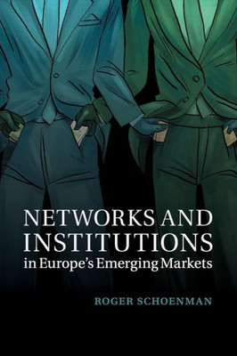 Networks And Institutions In Europe's Emerging Markets (Cambridge Studies In Comparative Politics)