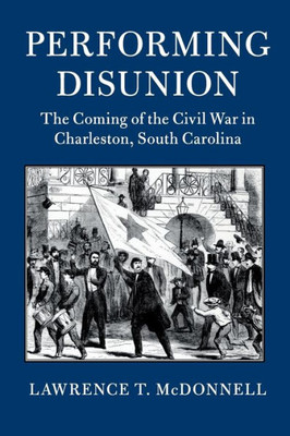 Performing Disunion (Cambridge Studies On The American South)