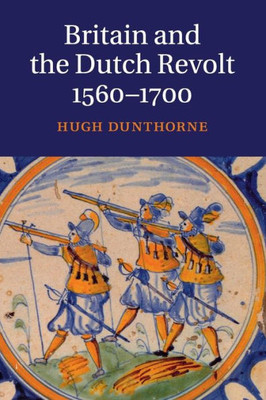 Britain And The Dutch Revolt, 15601700