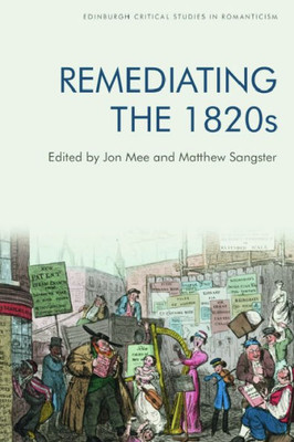 Remediating The 1820S (Edinburgh Critical Studies In Romanticism)