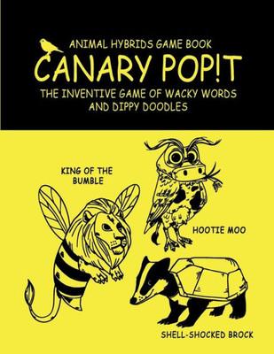 Canary Pop!T Game Book: Create Unique And Hilarious Animal Hybrids: Perfect For Kids 6-12, Teens, Parents And Teachers: Great Fun Gift Ideas For Kids And All The Family