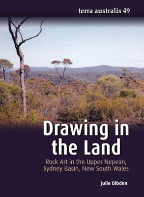 Drawing In The Land: Rock Art In The Upper Nepean, Sydney Basin, New South Wales (Terra Australis)