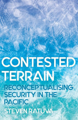Contested Terrain: Reconceptualising Security In The Pacific (Pacific Series)