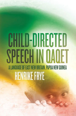 Child-Directed Speech In Qaqet: A Language Of East New Britain, Papua New Guinea (Asia-Pacific Linguistics)