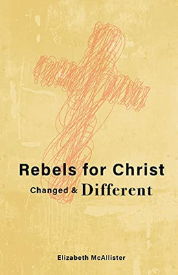 Rebels For Christ: Changed & Different