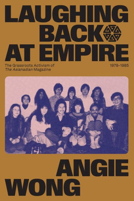 Laughing Back At Empire: The Grassroots Activism Of The Asianadian Magazine, 19781985 (Human Rights And Social Justice Series, 3)