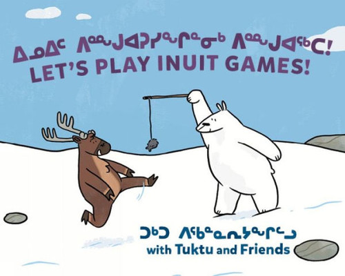 Let's Play Inuit Games! With Tuktu And Friends: Bilingual Inuktitut And English Edition (Arvaaq Books)