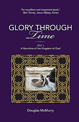 Glory Through Time, Vol. 1: A Narrative Of The Kingdom Of God