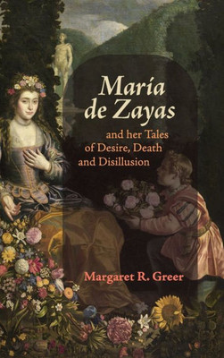 María De Zayas And Her Tales Of Desire, Death And Disillusion (Icons Of The Luso-Hispanic World, 3)