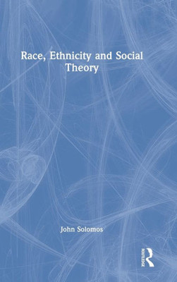 Race, Ethnicity And Social Theory (Race & Representation)