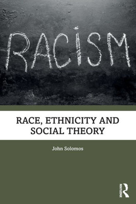 Race, Ethnicity And Social Theory: Theorizing The Other (Race & Representation)