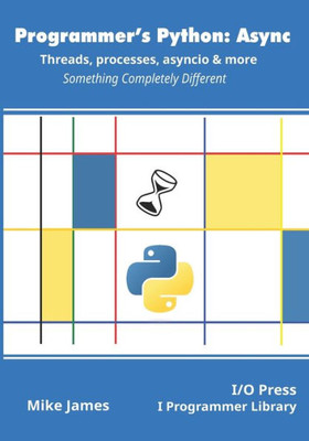 ProgrammerS Python: Async - Threads, Processes, Asyncio & More: Something Completely Different