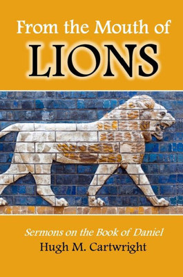 From The Mouth Of Lions: Sermons On The Book Of Daniel