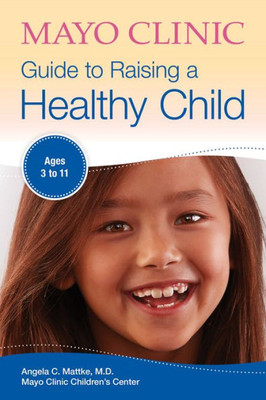 Mayo Clinic Guide To Raising A Healthy Child (Mayo Clinic Parenting Guides)