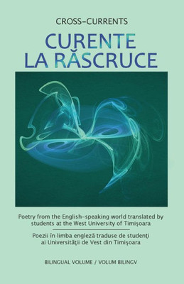 Curente La Rascruce: Poetry From The English-Speaking World Translated By Students At The West University Of Timisoara (Cross-Currents) (Romanian Edition)