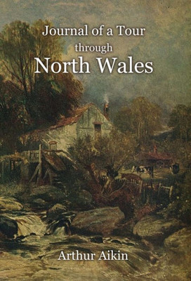 Journal Of A Tour Through North Wales And Part Of Shropshire With Observations In Mineralogy And Other Branches Of Natural History