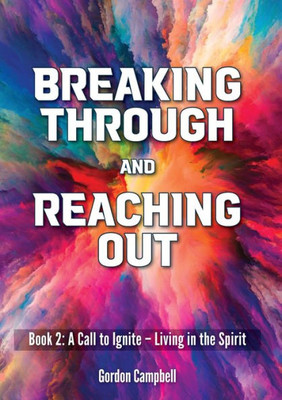 Breaking Through And Reaching Out: A Call To Ignite - Living In The Spirit (Book 2)