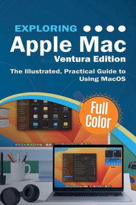 Exploring Apple Mac - Ventura Edition: The Illustrated, Practical Guide To Using Macos (Exploring Tech)