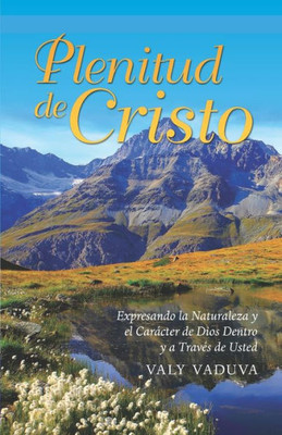 Plenitud De Cristo: Expresando La Naturaleza Y Carácter De Dios Dentro Y A Través De Usted (Spanish Edition)