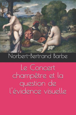 Le Concert Champêtre Et La Question De L'Évidence Visuelle (Travaux Panofskiens) (French Edition)