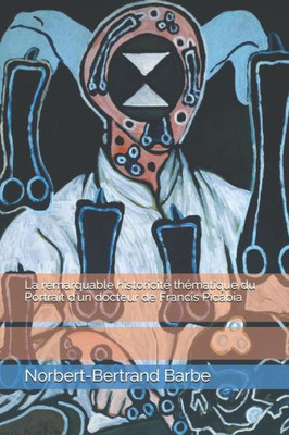 La Remarquable Historicité Thématique Du Portrait D'Un Docteur De Francis Picabia (Travaux Panofskiens) (French Edition)