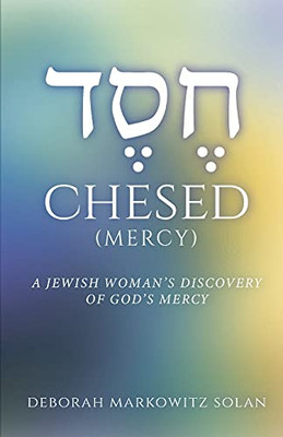 Chesed: A Jewish Woman'S Discovery Of God'S Mercy