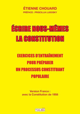 Ecrire Nous-Mêmes La Constitution (Version France): Exercices D'Entraînement Pour Préparer Un Processus Constituant Populaire (Documents) (French Edition)