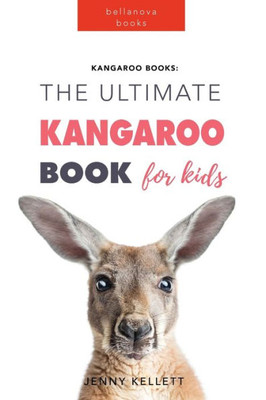 Kangaroo Books The Ultimate Kangaroo Book For Kids: 100+ Amazing Kangaroo Facts, Photos, Quiz And More (Animal Books For Kids)