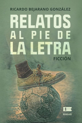 Relatos Al Pie De La Letra (Spanish Edition)