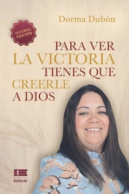 Para Ver La Victoria Tienes Que Creerle A Dios (Spanish Edition)