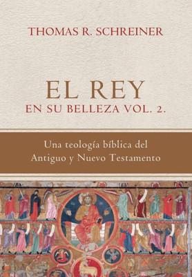 El Rey En Su Belleza - Vol. 2: Una Teologia Biblica Del Antiguo Y Nuevo Testamento (Teología Bíblica Thomas Schreiner) (Spanish Edition)
