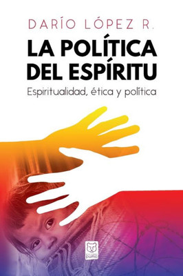 La Política Del Espíritu: Espiritualidad, Ética Y Política (Spanish Edition)