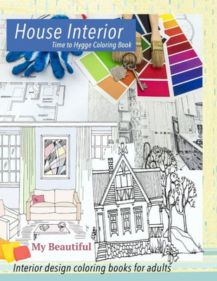 My Beautiful House Interior. Time To Hygge Coloring Book.: Interior Coloring Book. Hygge Coloring Book For Adults