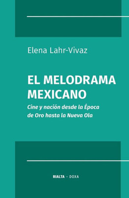 El Melodrama Mexicano: Cine Y Nación Desde La Época De Oro Hasta La Nueva Ola (Doxa) (Spanish Edition)