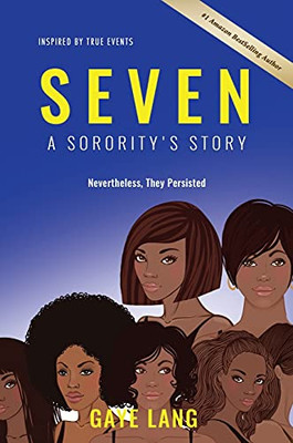 Seven Inspired By True Events: A Sorority'S Story...Nevertheless They Persisted