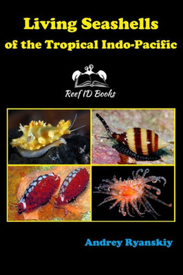 Living Seashells Of The Tropical Indo-Pacific (Coral Reef Academy: Indo-Pacific Photo Guides)