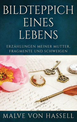 Bildteppich Eines Lebens: Erzählungen Meiner Mutter, Fragmente Und Schweigen (German Edition)