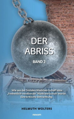 Der Abriss: Band 2 - Wie Aus Der Sozialen Marktwirtschaft Eine Freiheitlich-Neoliberale Marktwirtschaft Wurde. Eine Kritische Betrachtung. (German Edition)