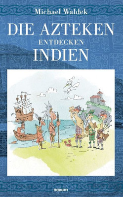 Die Azteken Entdecken Indien (German Edition)