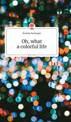 Oh, What A Colorful Life. Life Is A Story - Story.One (German Edition)