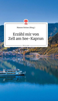 Erzähl Mir Von Zell Am See-Kaprun. Life Is A Story - Story.One (German Edition)
