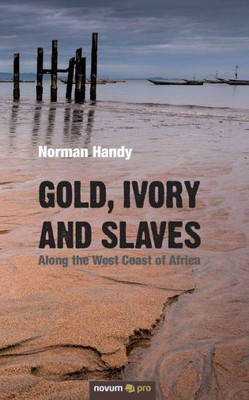 Gold, Ivory And Slaves: Along The West Coast Of Africa